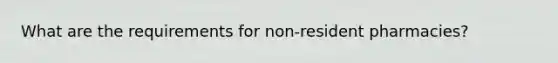 What are the requirements for non-resident pharmacies?