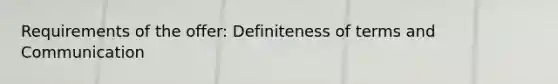 Requirements of the offer: Definiteness of terms and Communication