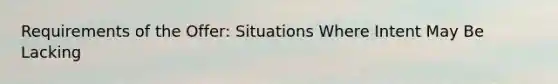 Requirements of the Offer: Situations Where Intent May Be Lacking