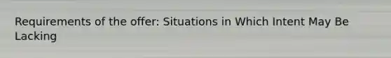 Requirements of the offer: Situations in Which Intent May Be Lacking