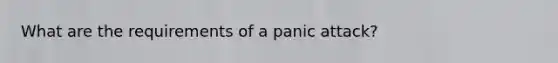 What are the requirements of a panic attack?