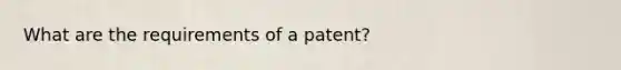 What are the requirements of a patent?