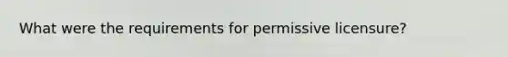 What were the requirements for permissive licensure?