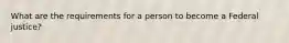 What are the requirements for a person to become a Federal justice?