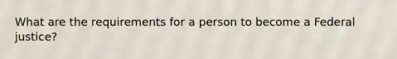 What are the requirements for a person to become a Federal justice?