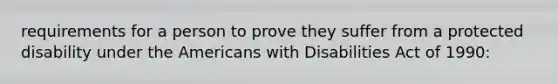 requirements for a person to prove they suffer from a protected disability under the Americans with Disabilities Act of 1990: