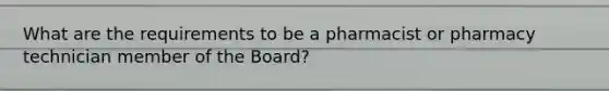 What are the requirements to be a pharmacist or pharmacy technician member of the Board?