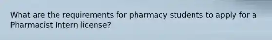 What are the requirements for pharmacy students to apply for a Pharmacist Intern license?