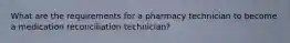 What are the requirements for a pharmacy technician to become a medication reconciliation technician?