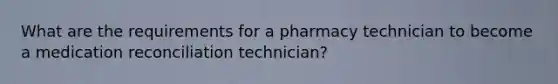 What are the requirements for a pharmacy technician to become a medication reconciliation technician?