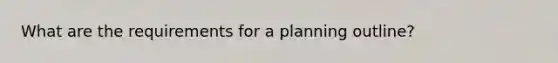 What are the requirements for a planning outline?