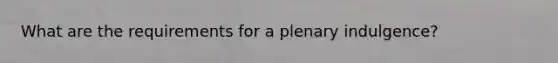 What are the requirements for a plenary indulgence?