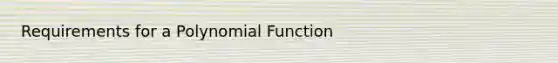 Requirements for a Polynomial Function