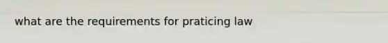 what are the requirements for praticing law