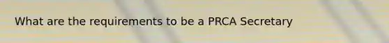 What are the requirements to be a PRCA Secretary