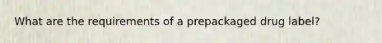 What are the requirements of a prepackaged drug label?
