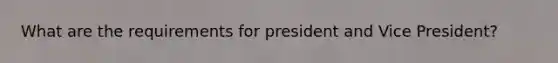 What are the requirements for president and Vice President?