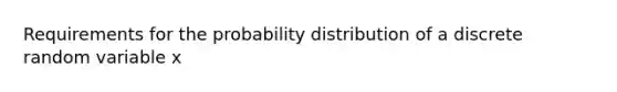 Requirements for the probability distribution of a discrete random variable x