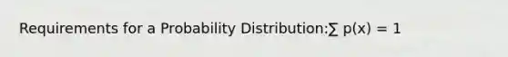 Requirements for a Probability Distribution:∑ p(x) = 1