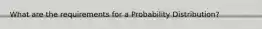 What are the requirements for a Probability Distribution?