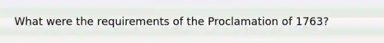 What were the requirements of the Proclamation of 1763?