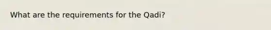 What are the requirements for the Qadi?