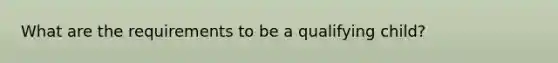 What are the requirements to be a qualifying child?