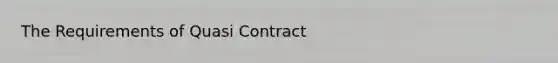 The Requirements of Quasi Contract