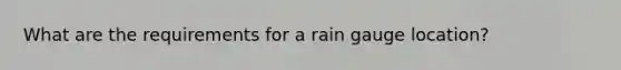 What are the requirements for a rain gauge location?