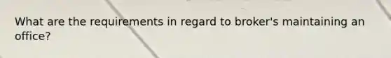 What are the requirements in regard to broker's maintaining an office?