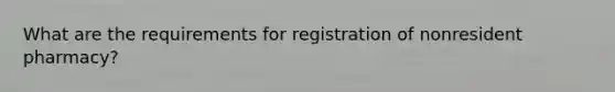 What are the requirements for registration of nonresident pharmacy?