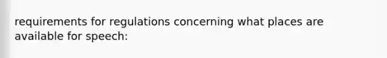 requirements for regulations concerning what places are available for speech: