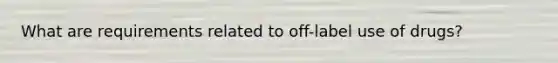 What are requirements related to off-label use of drugs?