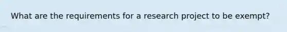 What are the requirements for a research project to be exempt?