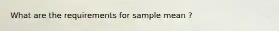 What are the requirements for sample mean ?