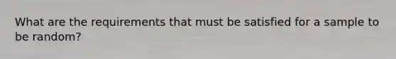 What are the requirements that must be satisfied for a sample to be random?