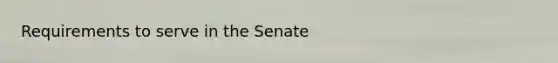 Requirements to serve in the Senate