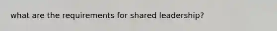 what are the requirements for shared leadership?