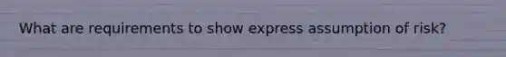 What are requirements to show express assumption of risk?