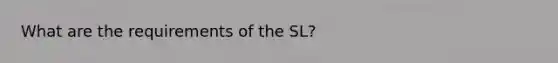 What are the requirements of the SL?