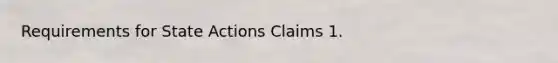 Requirements for State Actions Claims 1.