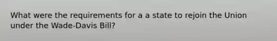 What were the requirements for a a state to rejoin the Union under the Wade-Davis Bill?
