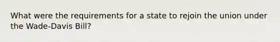 What were the requirements for a state to rejoin the union under the Wade-Davis Bill?