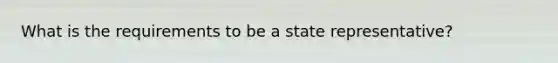 What is the requirements to be a state representative?