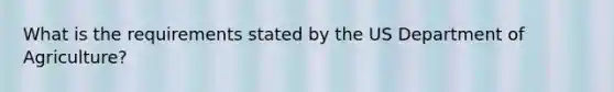 What is the requirements stated by the US Department of Agriculture?