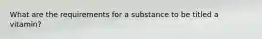 What are the requirements for a substance to be titled a vitamin?