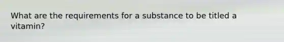 What are the requirements for a substance to be titled a vitamin?