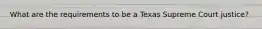 What are the requirements to be a Texas Supreme Court justice?