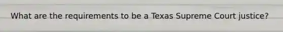 What are the requirements to be a Texas Supreme Court justice?
