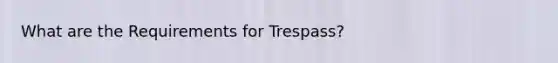 What are the Requirements for Trespass?